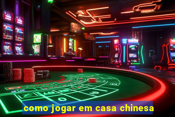 como jogar em casa chinesa